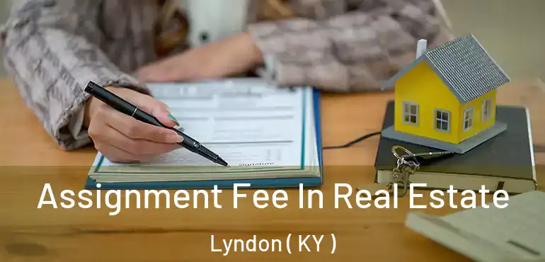  Assignment Fee In Real Estate Lyndon ( KY )