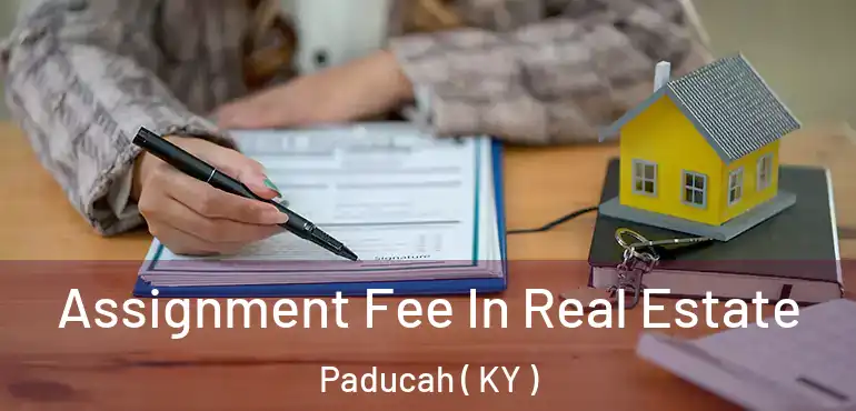  Assignment Fee In Real Estate Paducah ( KY )
