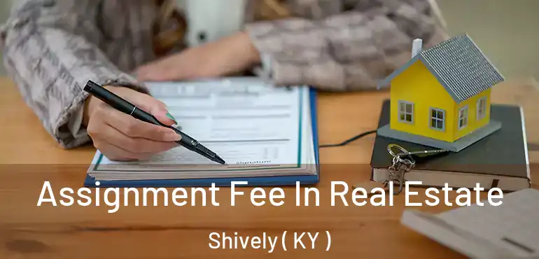  Assignment Fee In Real Estate Shively ( KY )