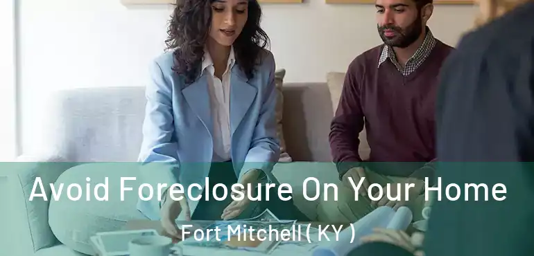  Avoid Foreclosure On Your Home Fort Mitchell ( KY )