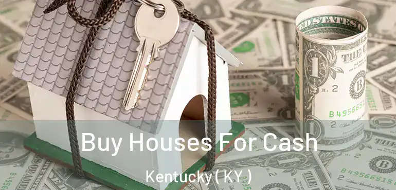  Buy Houses For Cash Kentucky ( KY )