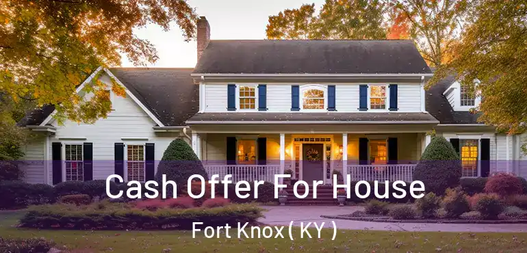  Cash Offer For House Fort Knox ( KY )