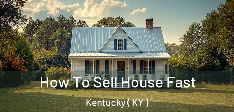  How To Sell House Fast Kentucky ( KY )