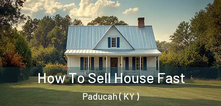  How To Sell House Fast Paducah ( KY )
