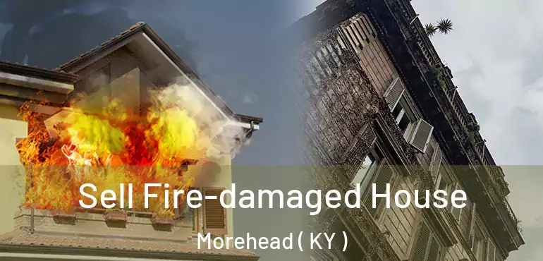 Sell Fire-damaged House Morehead ( KY )
