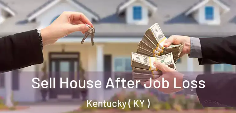  Sell House After Job Loss Kentucky ( KY )