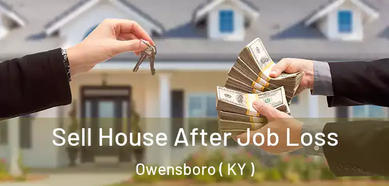  Sell House After Job Loss Owensboro ( KY )
