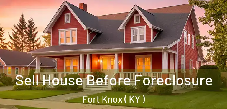  Sell House Before Foreclosure Fort Knox ( KY )