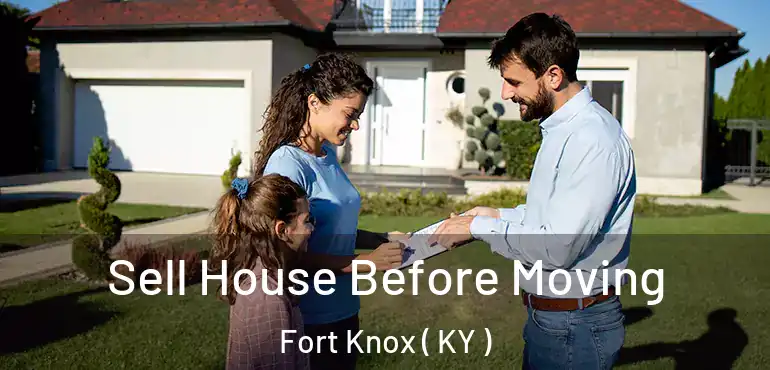  Sell House Before Moving Fort Knox ( KY )