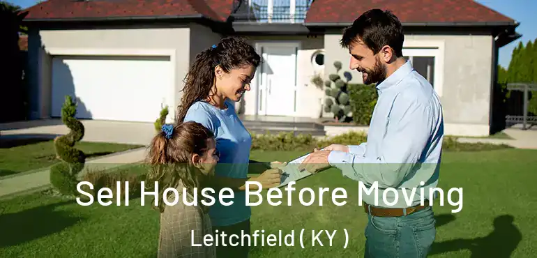  Sell House Before Moving Leitchfield ( KY )