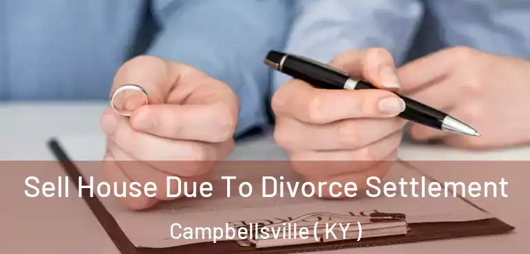  Sell House Due To Divorce Settlement Campbellsville ( KY )