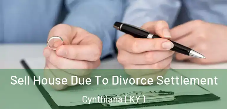  Sell House Due To Divorce Settlement Cynthiana ( KY )