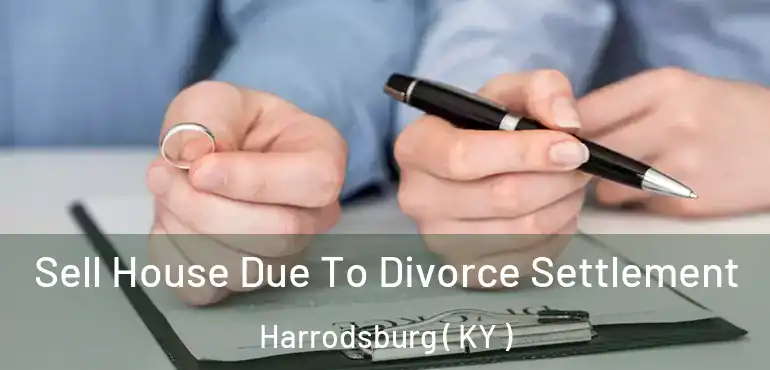 Sell House Due To Divorce Settlement Harrodsburg ( KY )