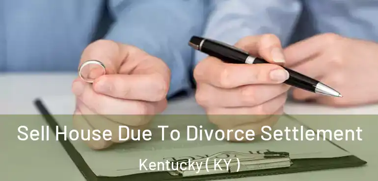  Sell House Due To Divorce Settlement Kentucky ( KY )