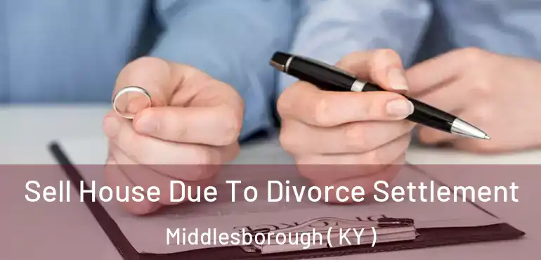  Sell House Due To Divorce Settlement Middlesborough ( KY )