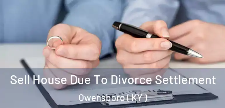  Sell House Due To Divorce Settlement Owensboro ( KY )