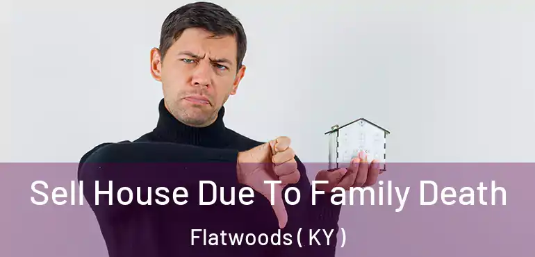  Sell House Due To Family Death Flatwoods ( KY )