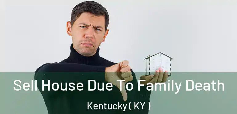  Sell House Due To Family Death Kentucky ( KY )
