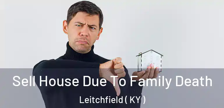  Sell House Due To Family Death Leitchfield ( KY )