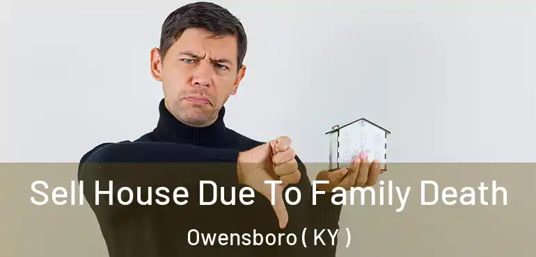  Sell House Due To Family Death Owensboro ( KY )
