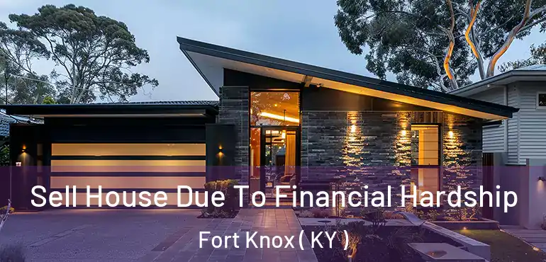  Sell House Due To Financial Hardship Fort Knox ( KY )