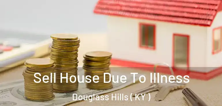  Sell House Due To Illness Douglass Hills ( KY )