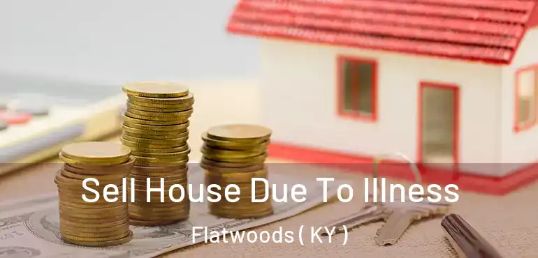  Sell House Due To Illness Flatwoods ( KY )