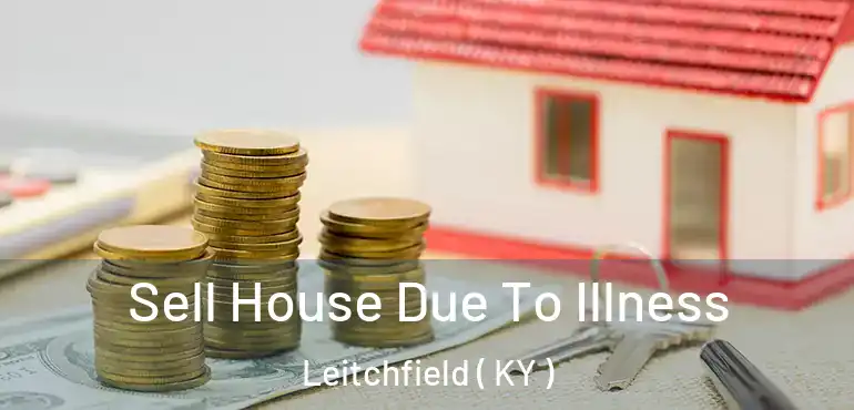  Sell House Due To Illness Leitchfield ( KY )