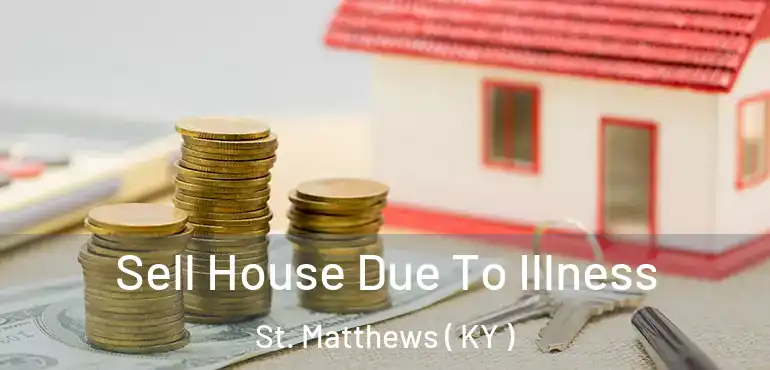  Sell House Due To Illness St. Matthews ( KY )