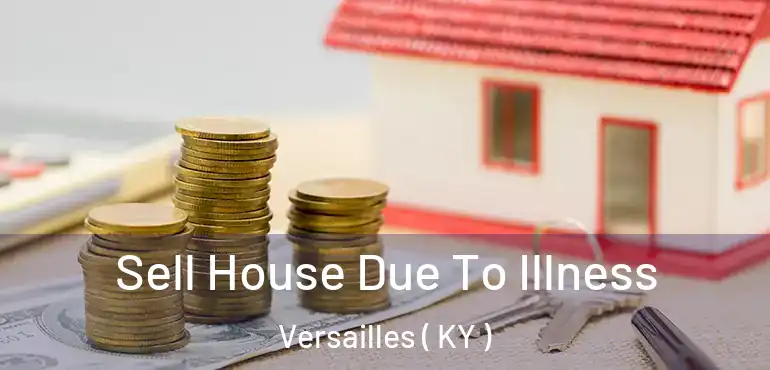  Sell House Due To Illness Versailles ( KY )