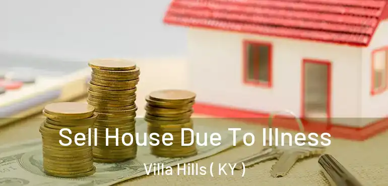  Sell House Due To Illness Villa Hills ( KY )