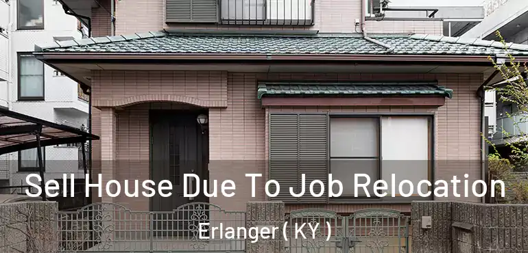  Sell House Due To Job Relocation Erlanger ( KY )