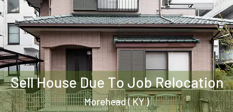  Sell House Due To Job Relocation Morehead ( KY )