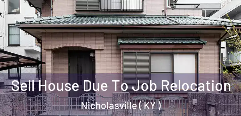  Sell House Due To Job Relocation Nicholasville ( KY )