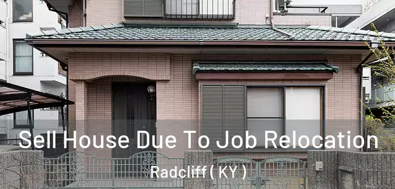  Sell House Due To Job Relocation Radcliff ( KY )