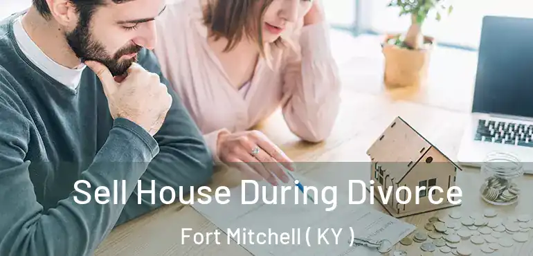  Sell House During Divorce Fort Mitchell ( KY )