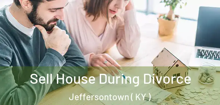  Sell House During Divorce Jeffersontown ( KY )
