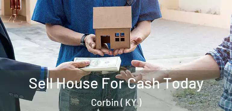  Sell House For Cash Today Corbin ( KY )