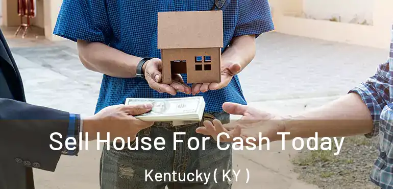  Sell House For Cash Today Kentucky ( KY )