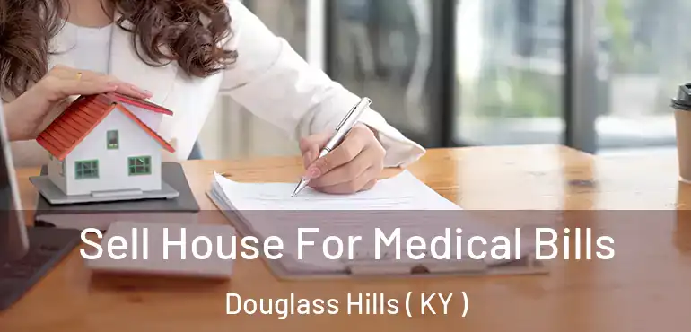  Sell House For Medical Bills Douglass Hills ( KY )