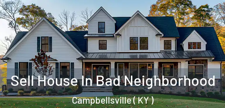  Sell House In Bad Neighborhood Campbellsville ( KY )