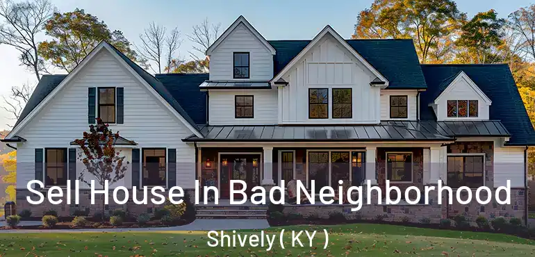  Sell House In Bad Neighborhood Shively ( KY )