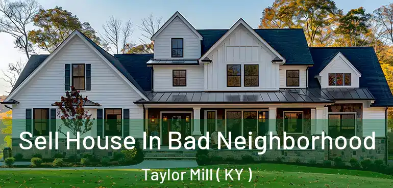  Sell House In Bad Neighborhood Taylor Mill ( KY )