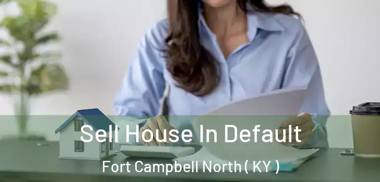  Sell House In Default Fort Campbell North ( KY )