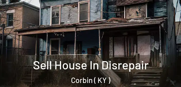  Sell House In Disrepair Corbin ( KY )