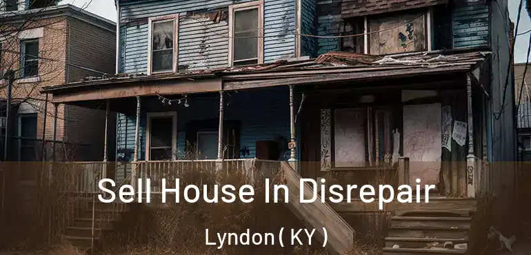  Sell House In Disrepair Lyndon ( KY )