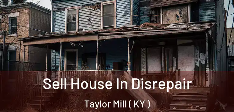  Sell House In Disrepair Taylor Mill ( KY )