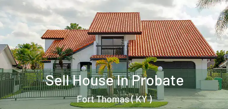  Sell House In Probate Fort Thomas ( KY )