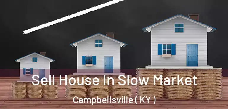  Sell House In Slow Market Campbellsville ( KY )