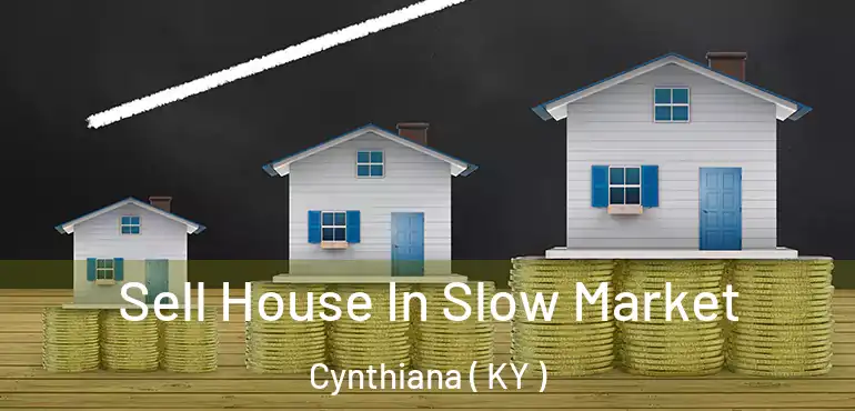  Sell House In Slow Market Cynthiana ( KY )